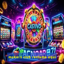 makers club reclame aqui